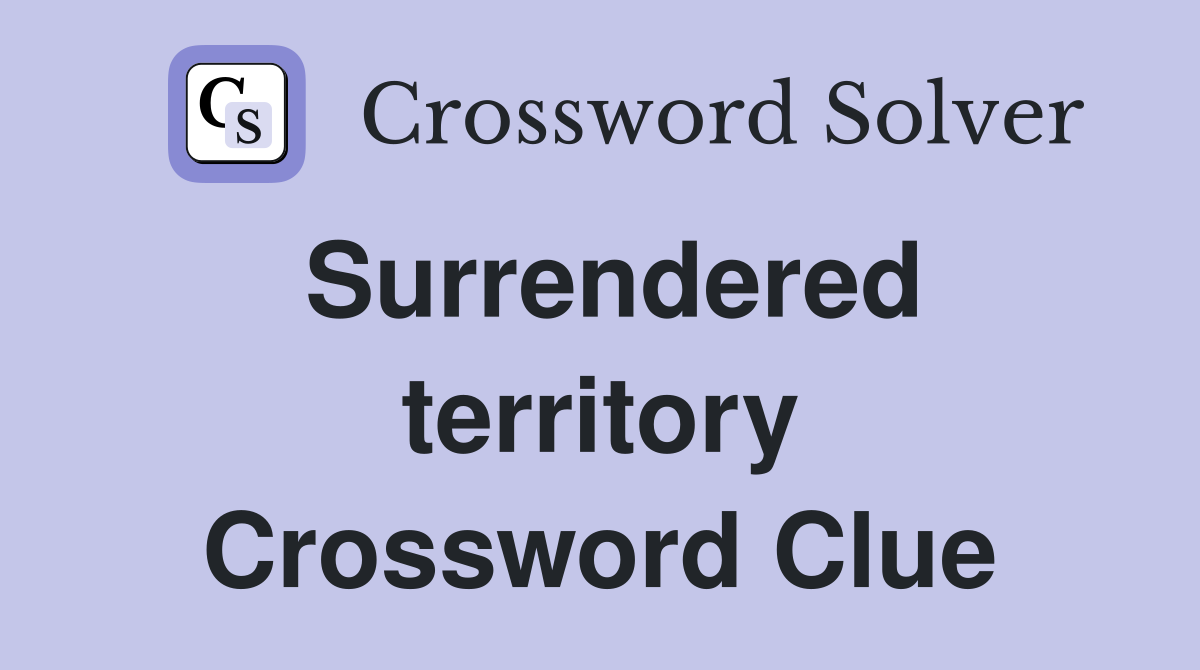 Surrendered territory Crossword Clue