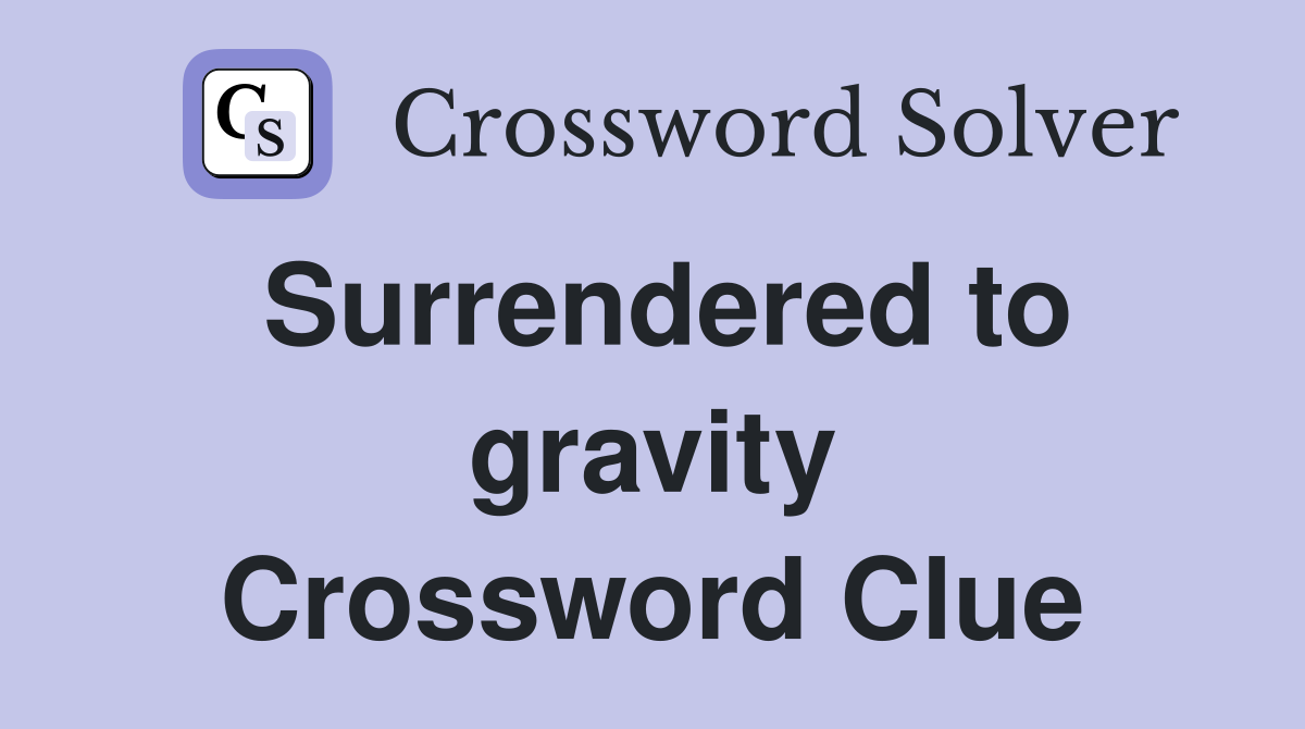 Surrendered to gravity Crossword Clue