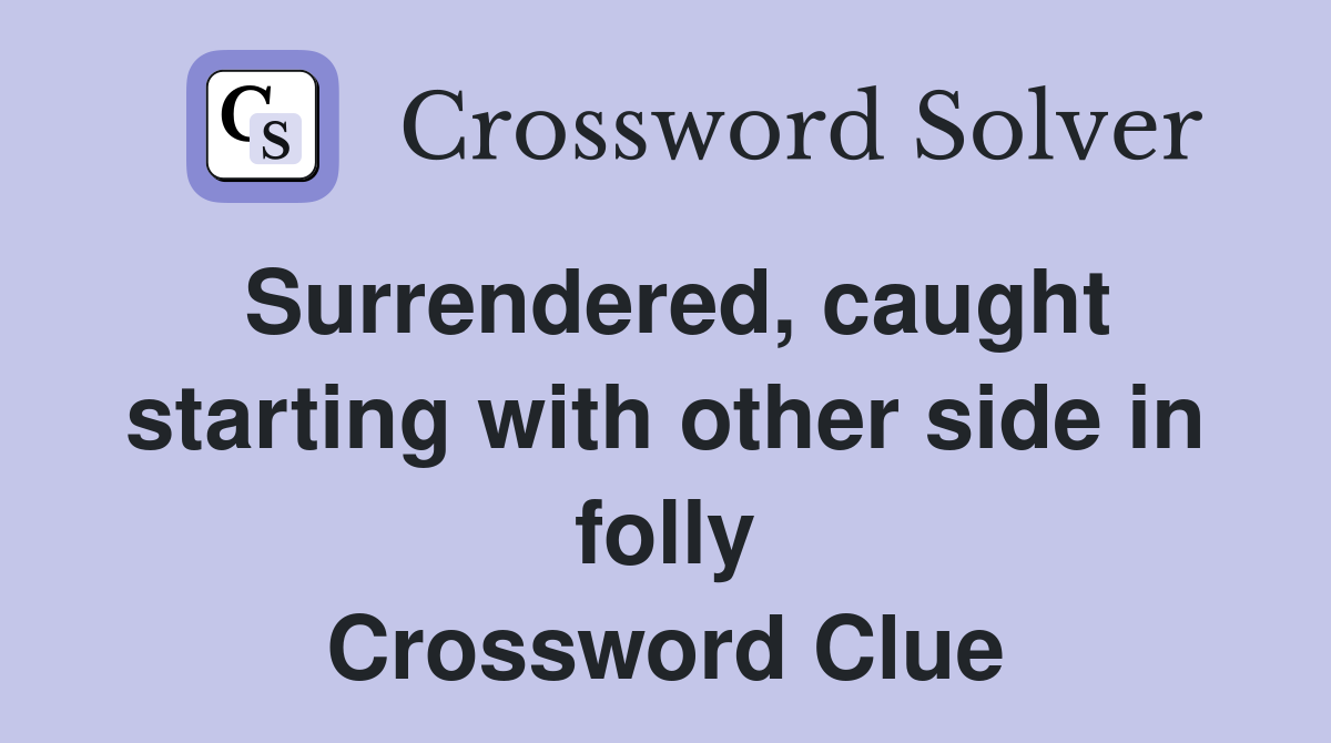 Surrendered, caught starting with other side in folly Crossword Clue