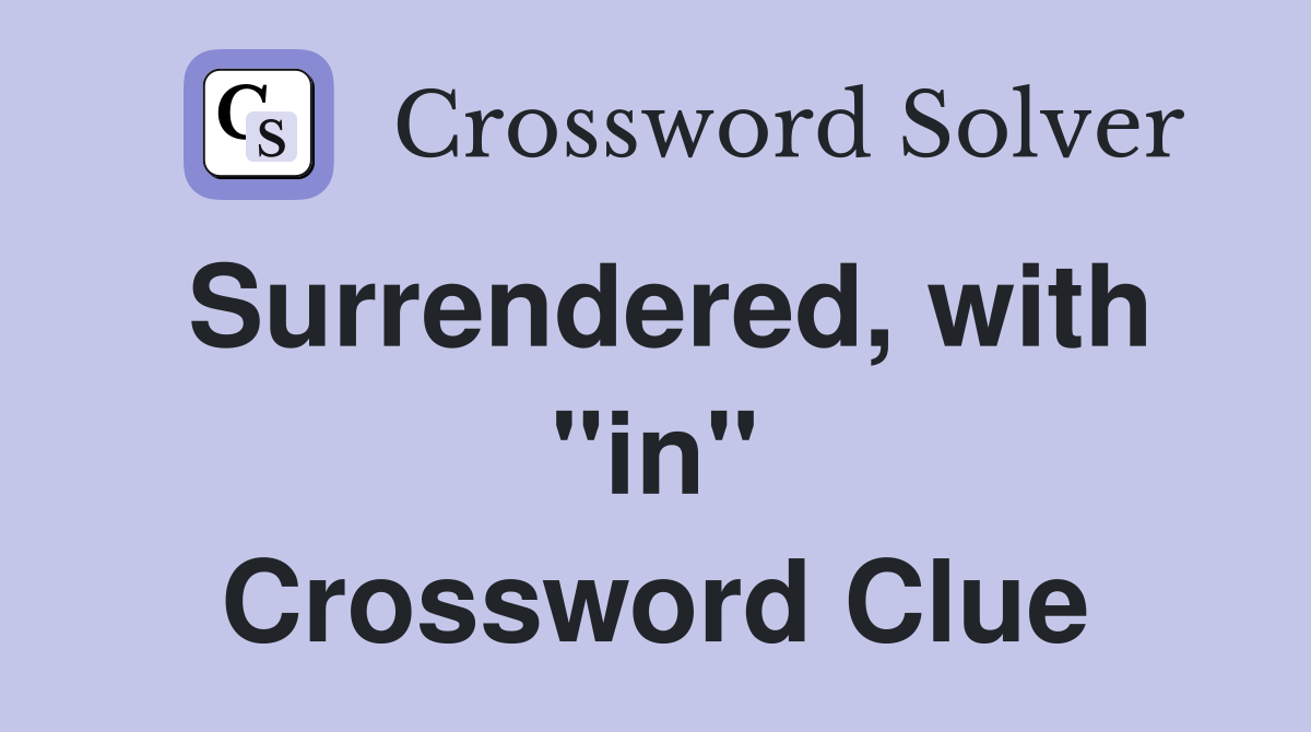 Surrendered, with "in" Crossword Clue