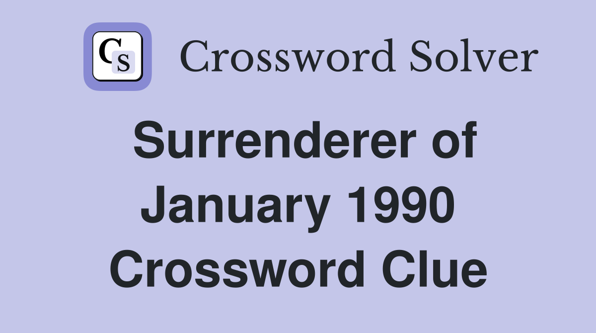 Surrenderer of January 1990 Crossword Clue