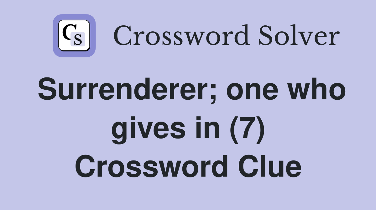 Surrenderer; one who gives in (7) Crossword Clue
