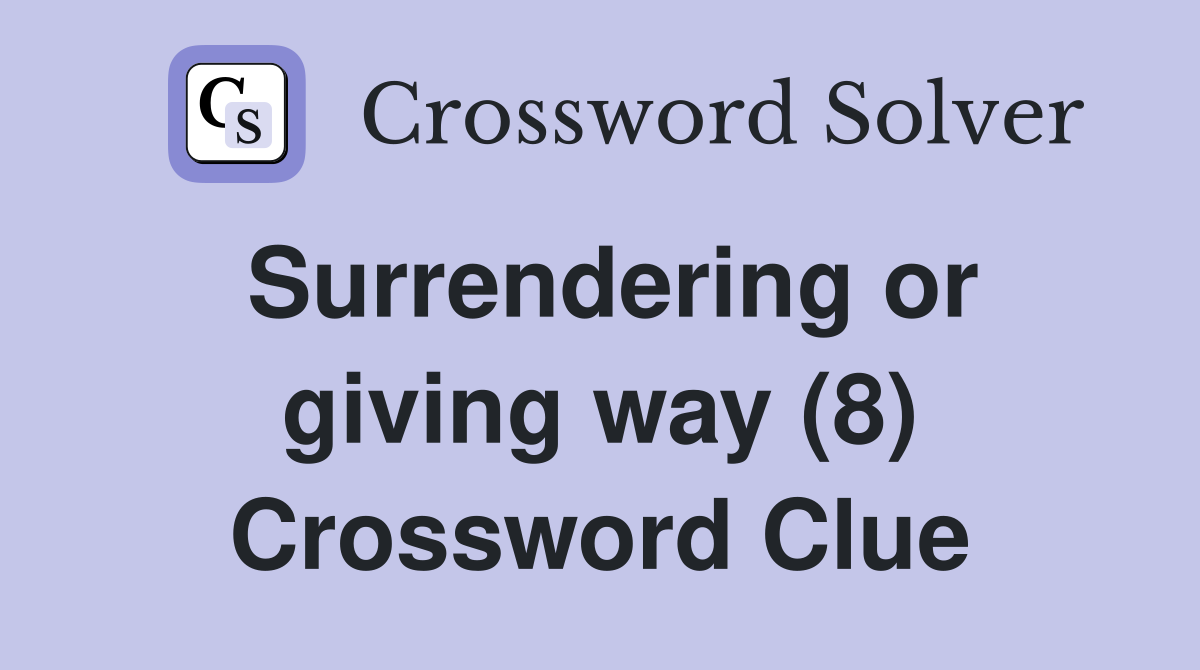 Surrendering or giving way (8) Crossword Clue