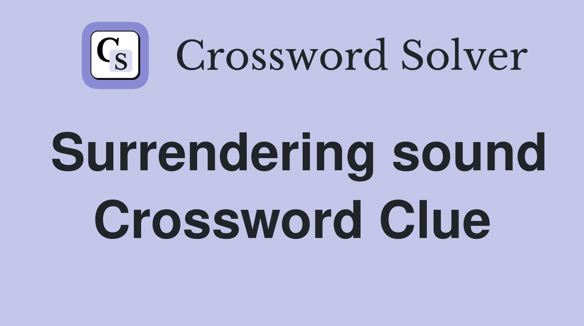 Surrendering sound Crossword Clue