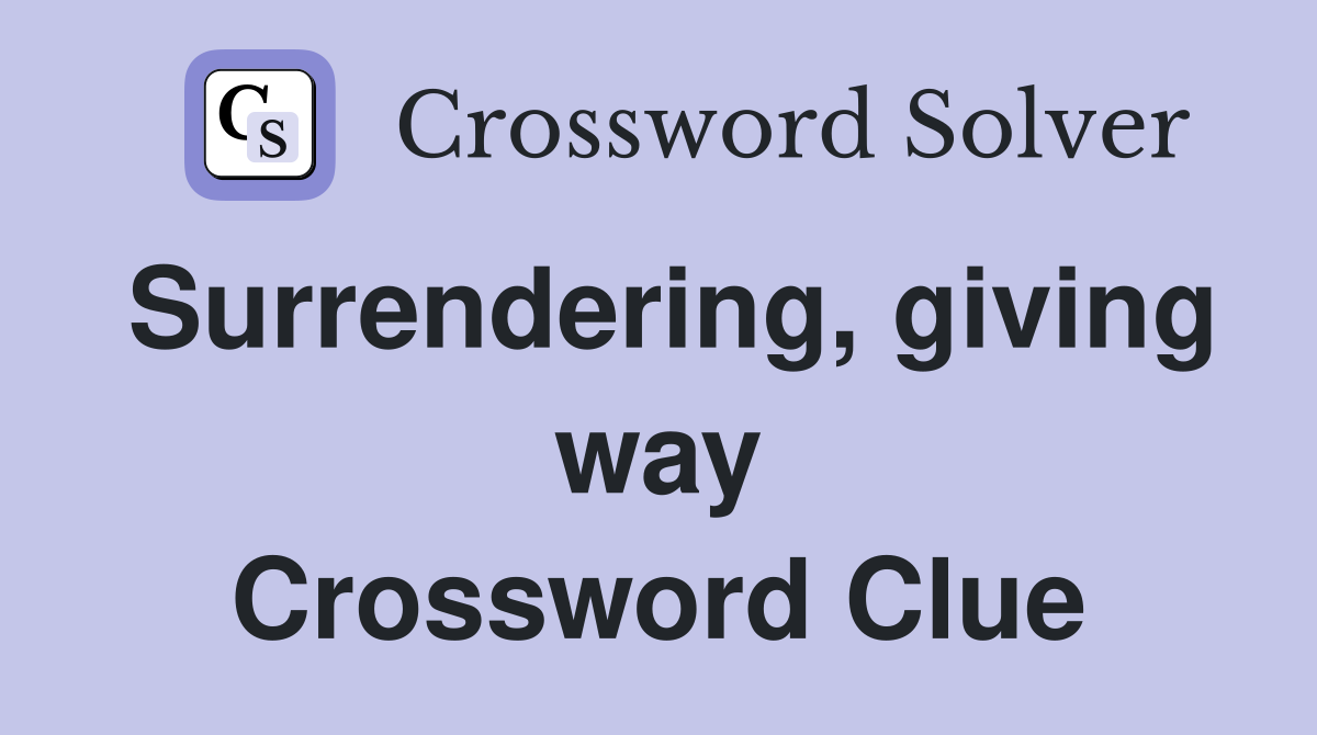 Surrendering, giving way Crossword Clue