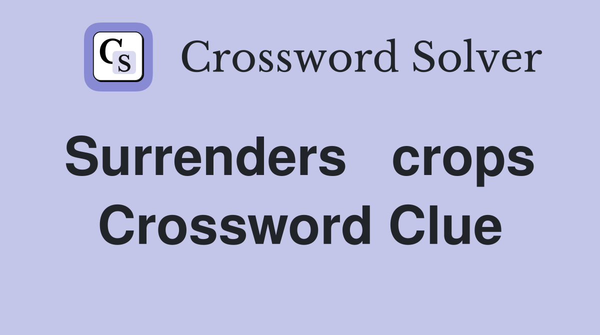Surrenders   crops  Crossword Clue