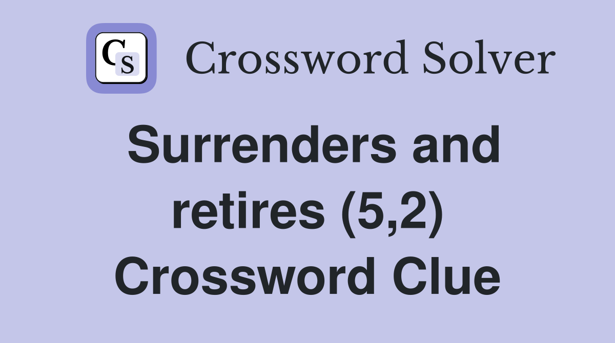Surrenders and retires (5,2) Crossword Clue