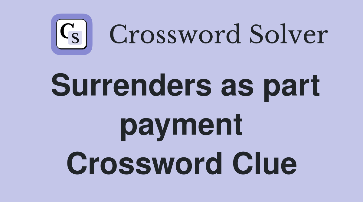 Surrenders as part payment Crossword Clue
