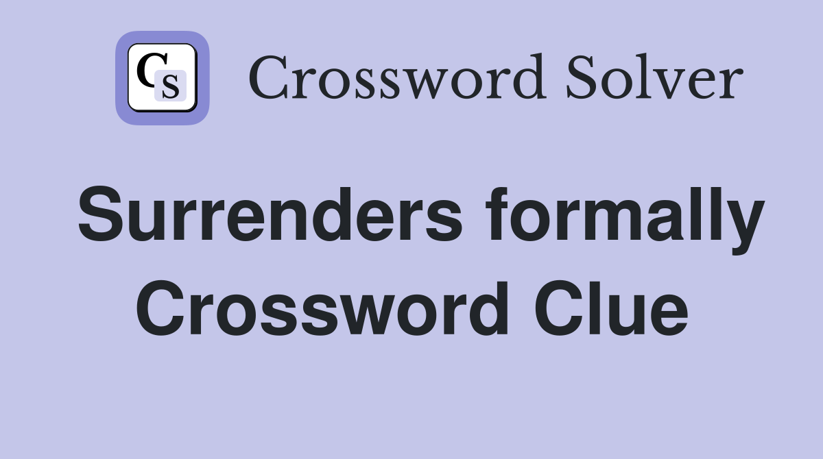 Surrenders formally Crossword Clue