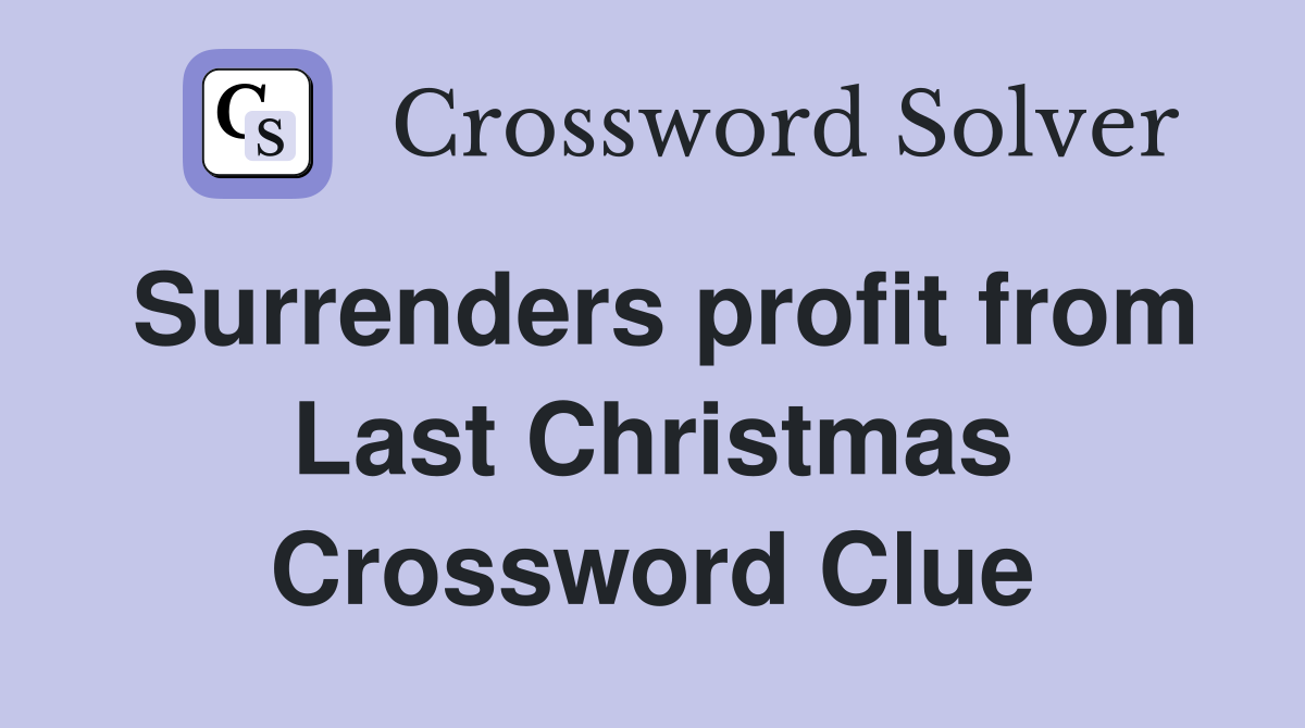 Surrenders profit from Last Christmas Crossword Clue