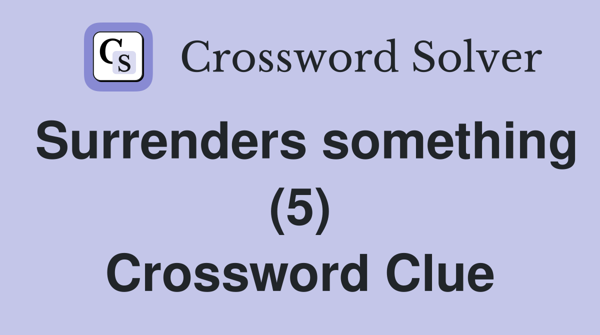 Surrenders something (5) Crossword Clue