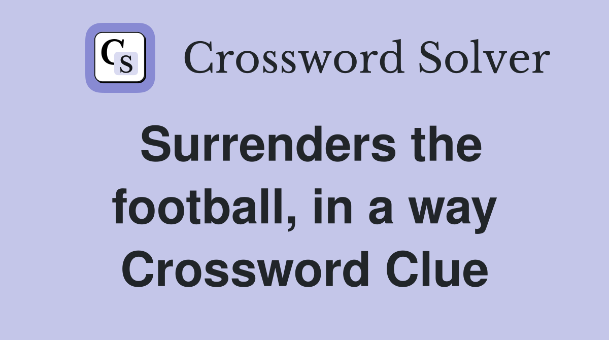 Surrenders the football, in a way Crossword Clue