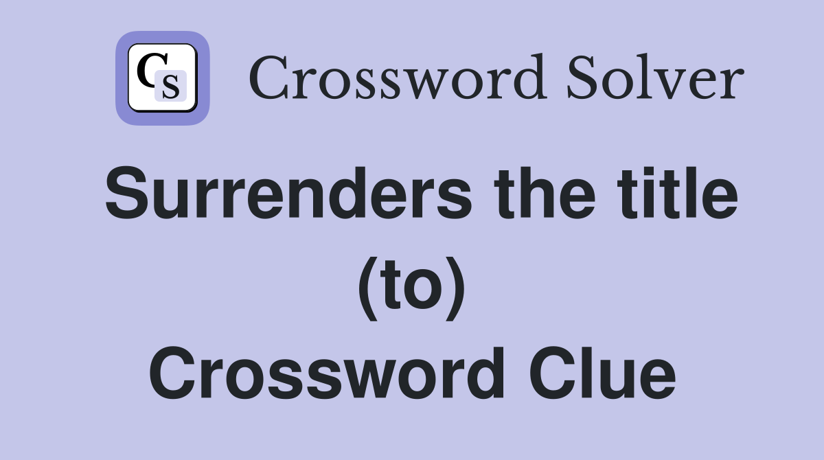 Surrenders the title (to) Crossword Clue