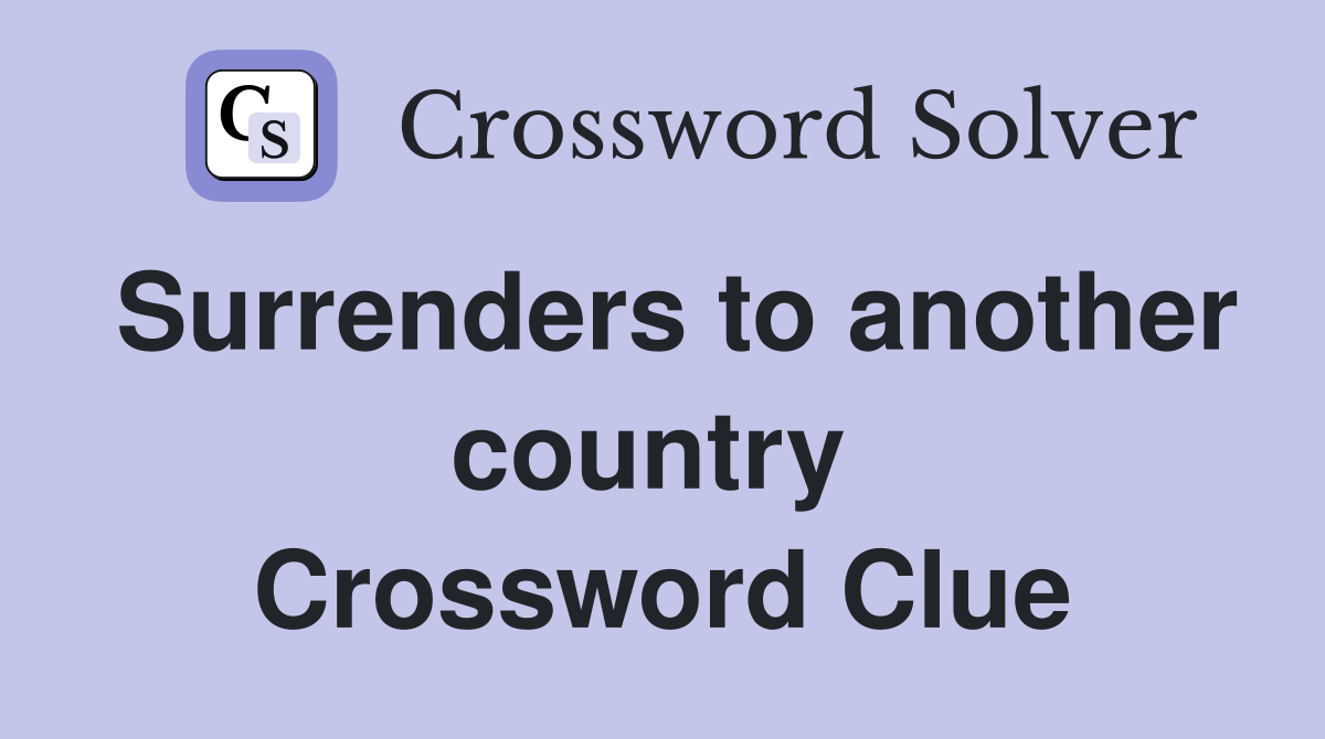 Surrenders to another country  Crossword Clue