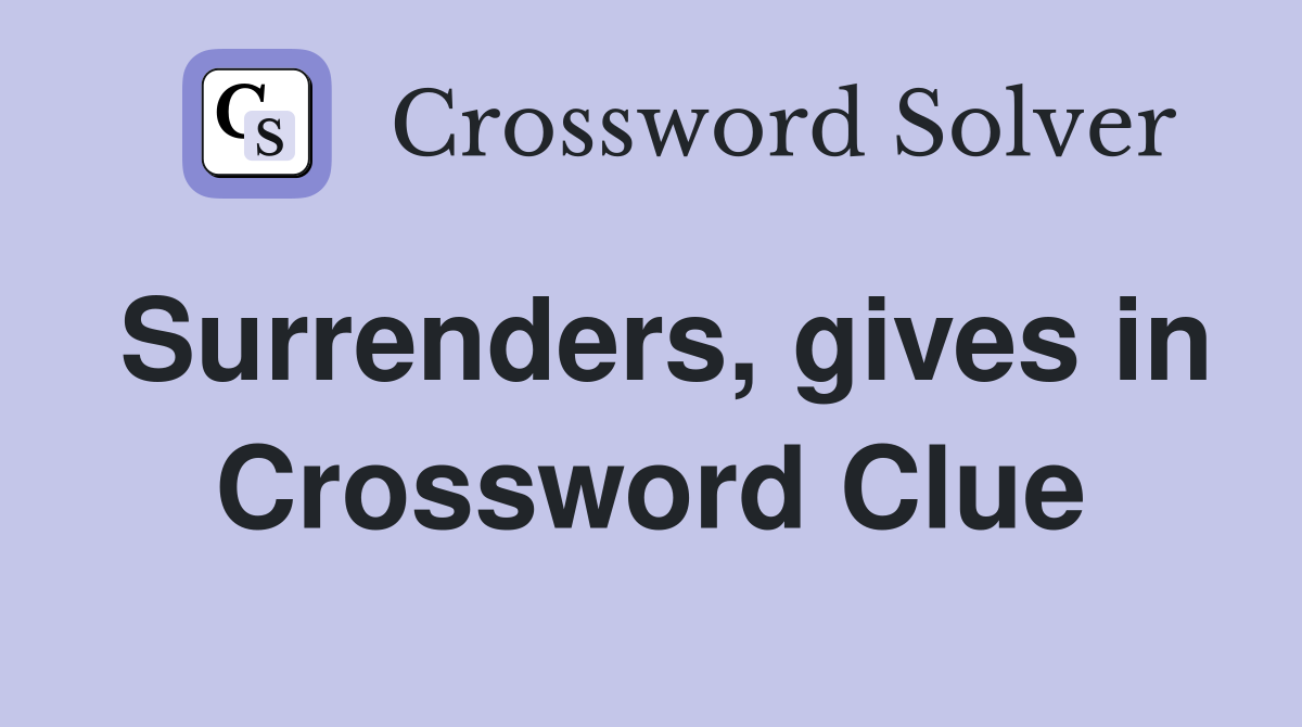 Surrenders, gives in Crossword Clue