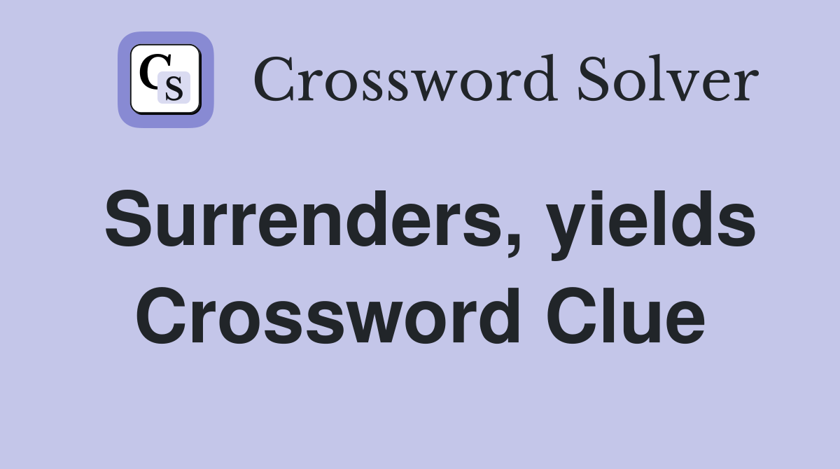 Surrenders, yields Crossword Clue
