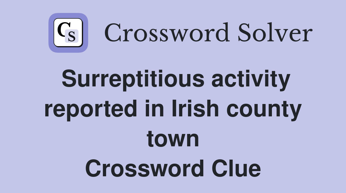 Surreptitious activity reported in Irish county town Crossword Clue