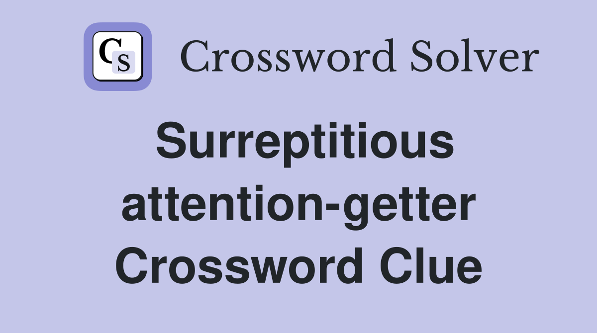 Surreptitious attention-getter Crossword Clue
