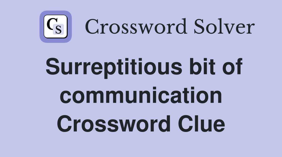 Surreptitious bit of communication Crossword Clue