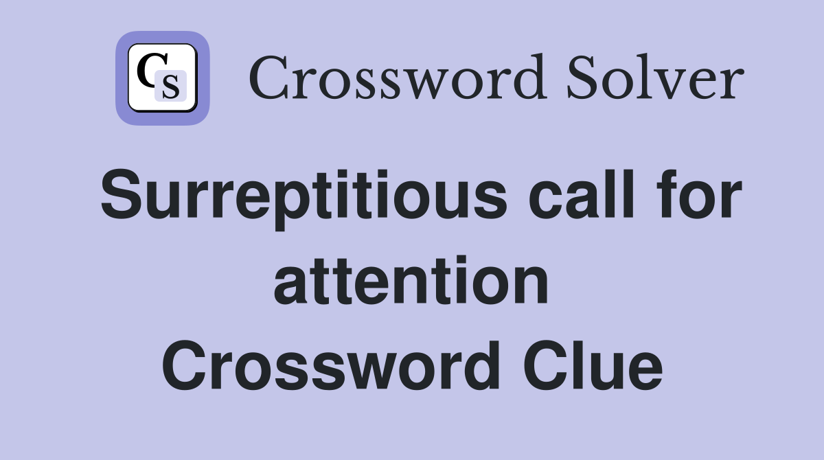 Surreptitious call for attention Crossword Clue