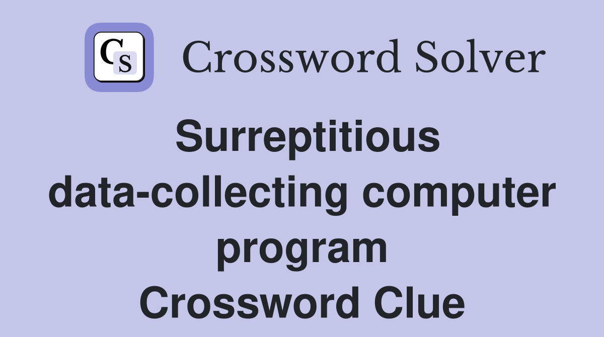 Surreptitious data-collecting computer program Crossword Clue