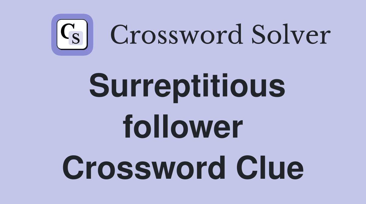 Surreptitious follower Crossword Clue