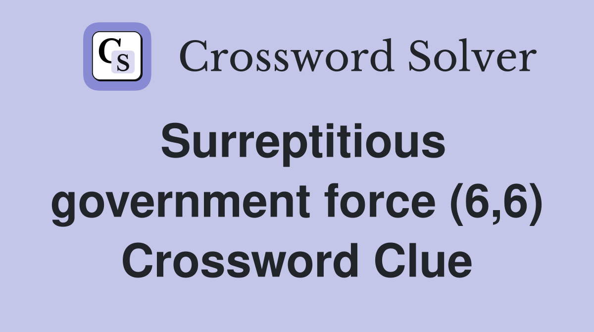 Surreptitious government force (6,6) Crossword Clue