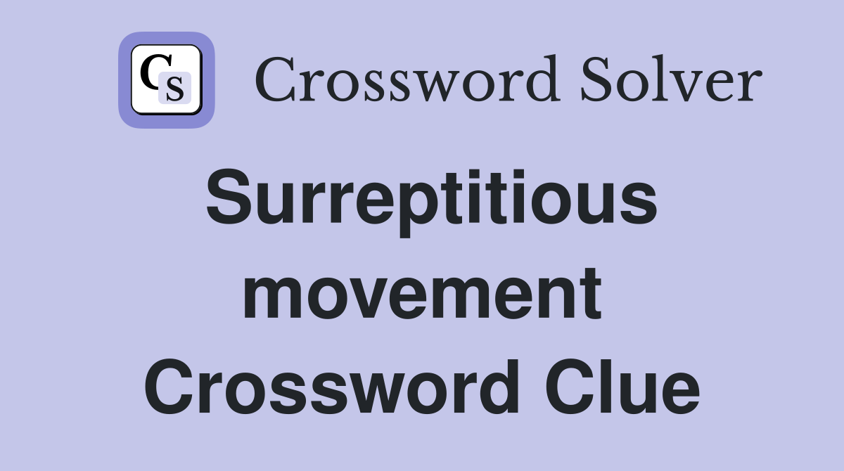 Surreptitious movement Crossword Clue