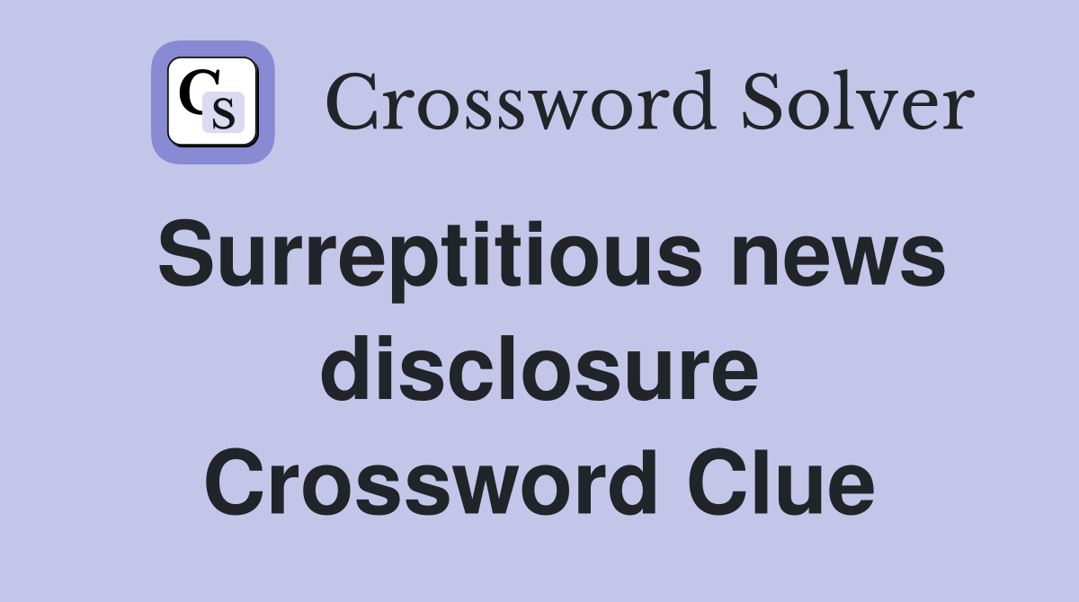 Surreptitious news disclosure Crossword Clue