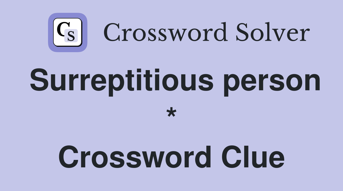 Surreptitious person * Crossword Clue