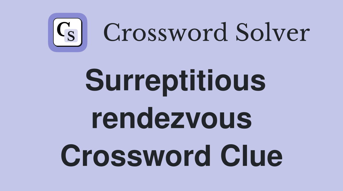 Surreptitious rendezvous Crossword Clue