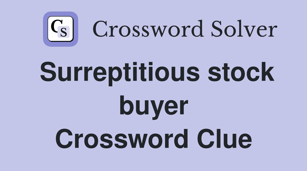 Surreptitious stock buyer Crossword Clue