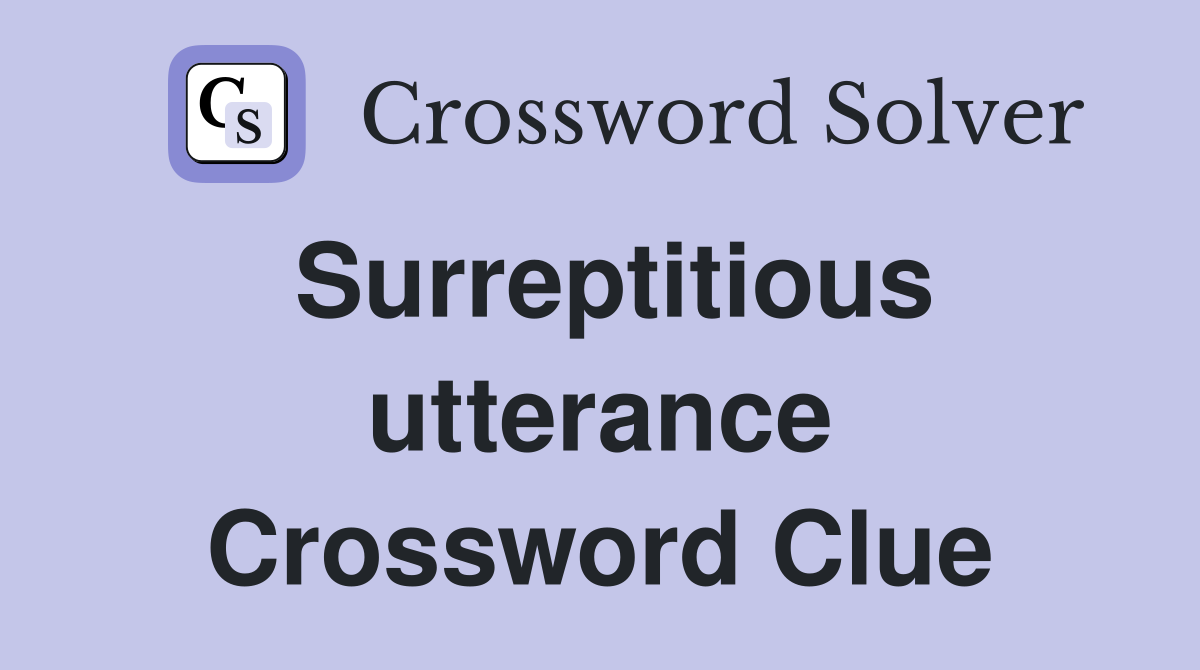 Surreptitious utterance Crossword Clue