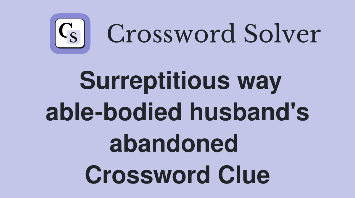 Surreptitious way able-bodied husband's abandoned  Crossword Clue