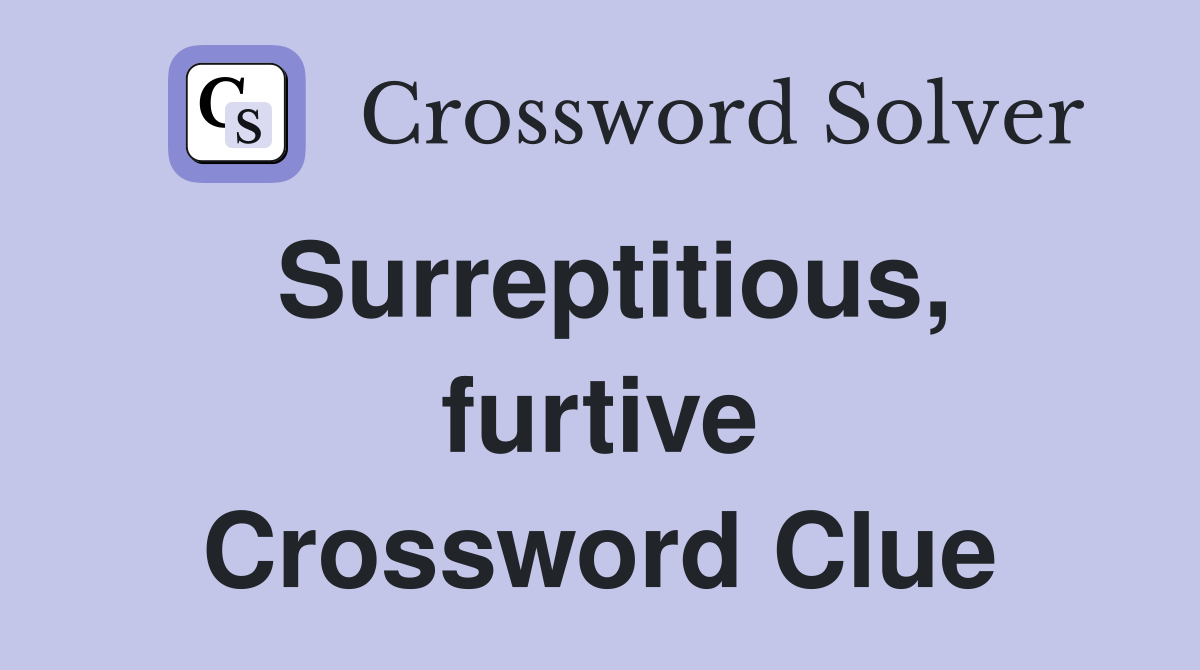 Surreptitious, furtive Crossword Clue