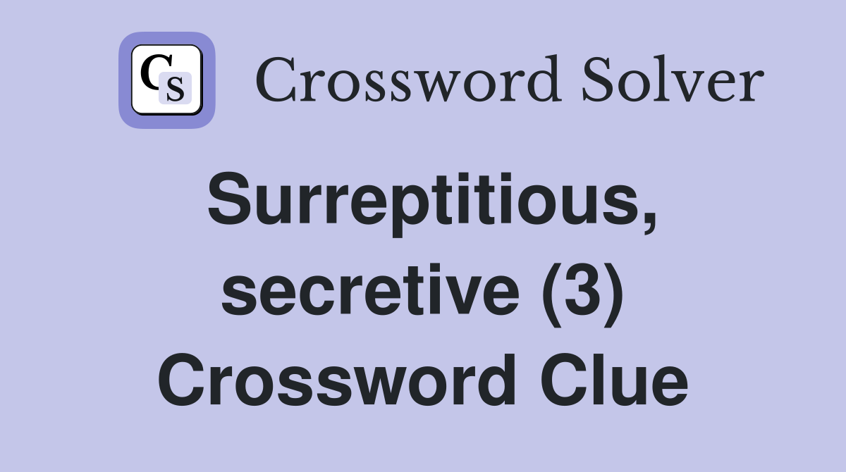 Surreptitious, secretive (3) Crossword Clue