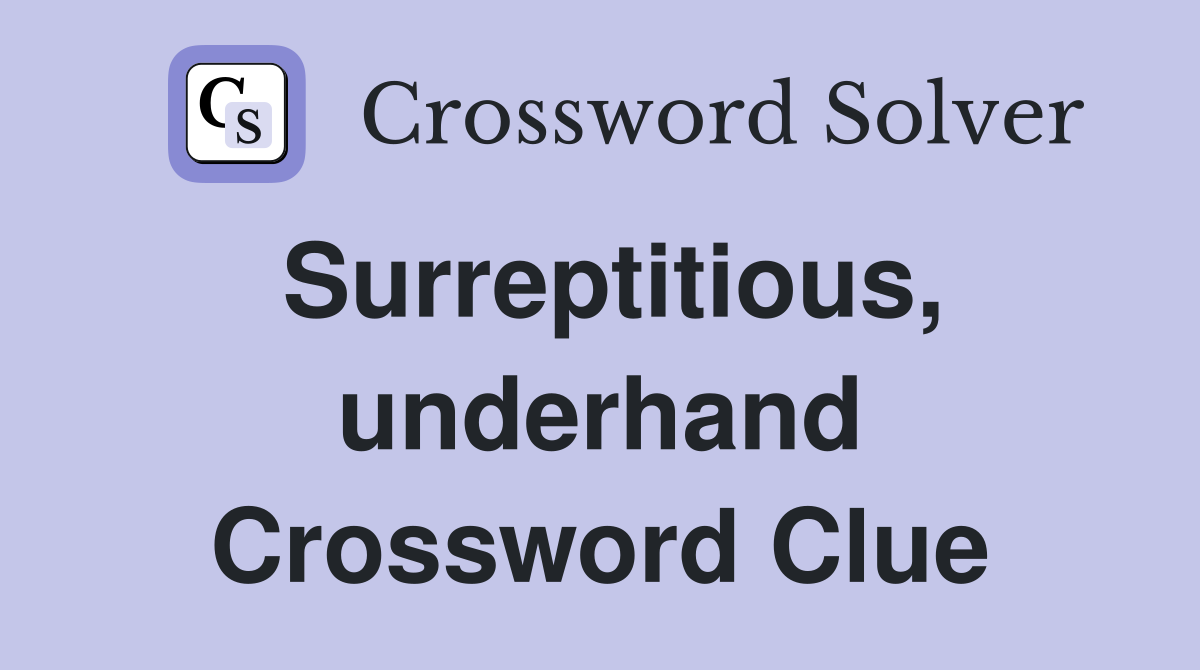 Surreptitious, underhand Crossword Clue
