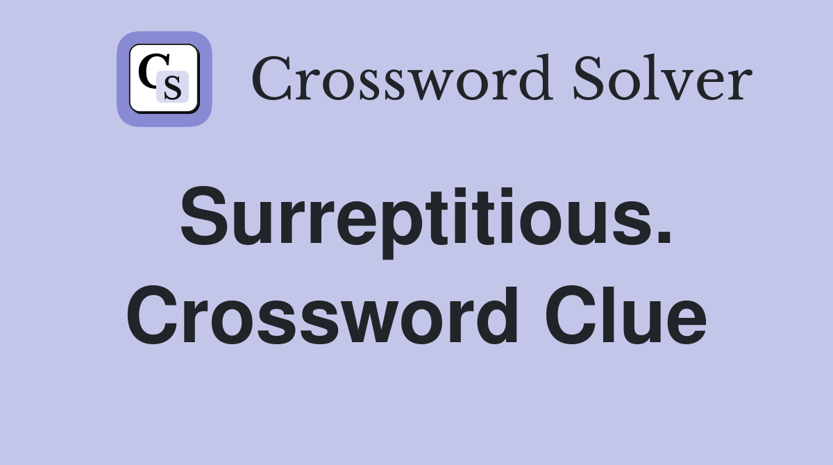 Surreptitious. Crossword Clue