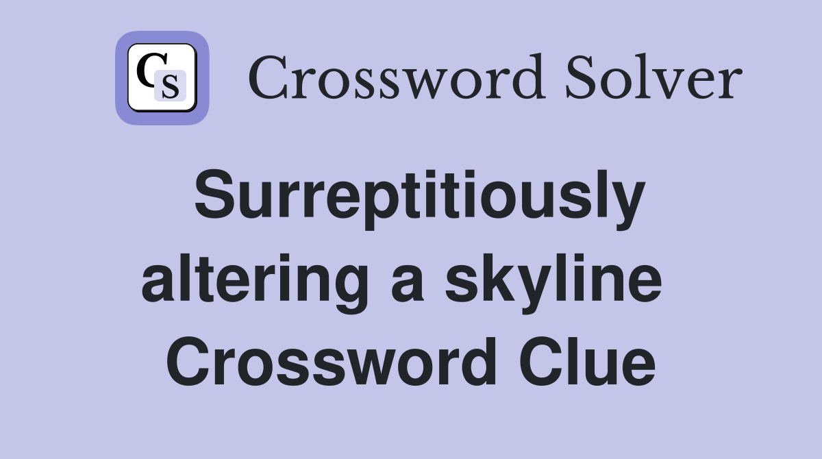 Surreptitiously altering a skyline  Crossword Clue
