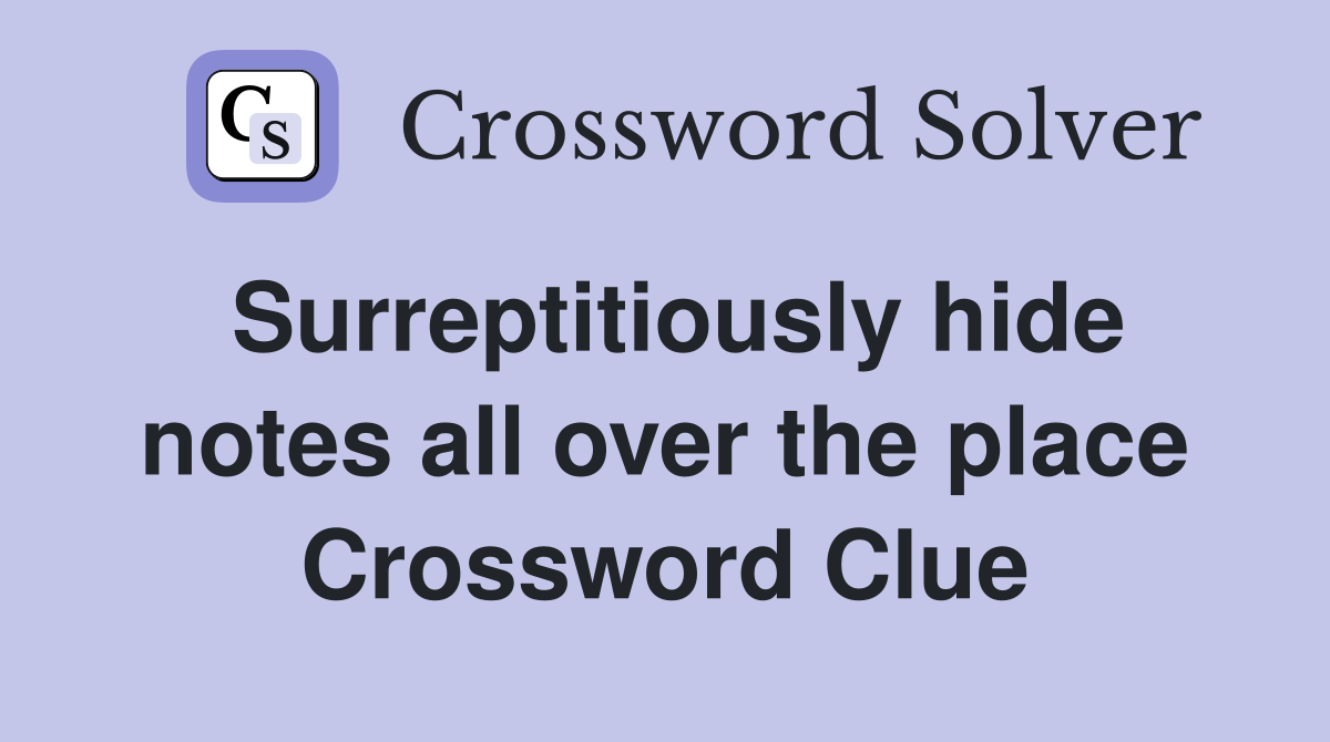 Surreptitiously hide notes all over the place Crossword Clue