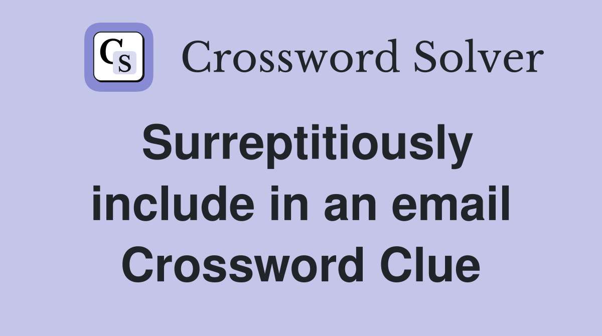 Surreptitiously include in an email Crossword Clue