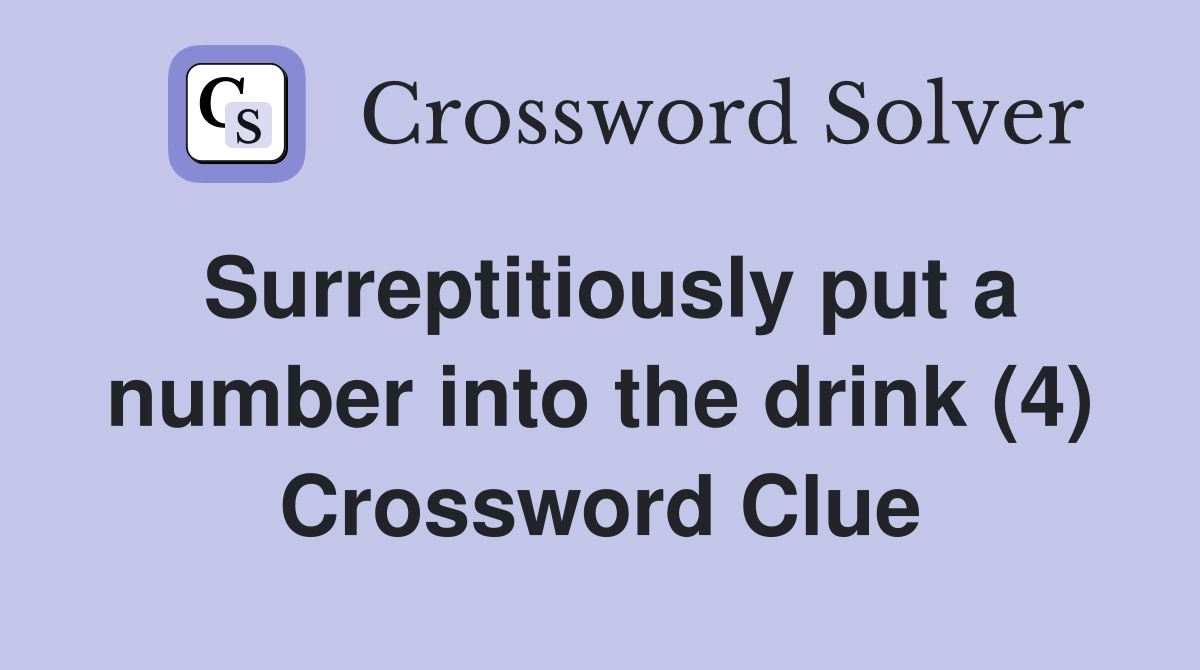 Surreptitiously put a number into the drink (4) Crossword Clue