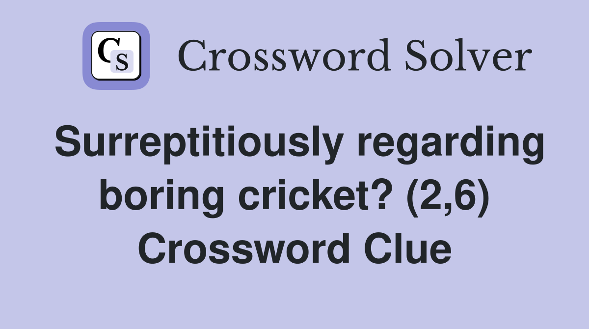 Surreptitiously regarding boring cricket? (2,6) Crossword Clue