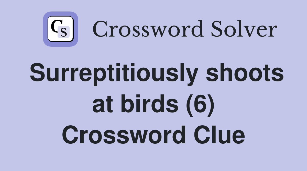 Surreptitiously shoots at birds (6) Crossword Clue