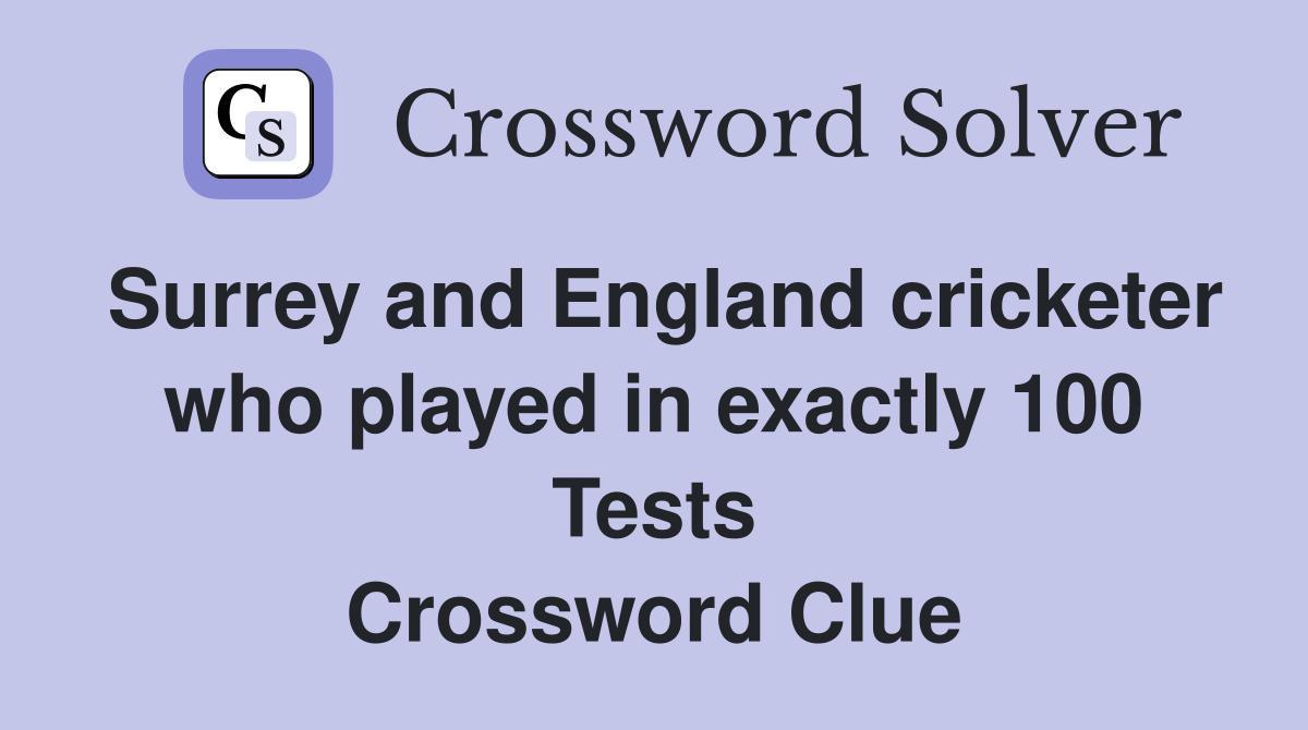 Surrey and England cricketer who played in exactly 100 Tests Crossword Clue
