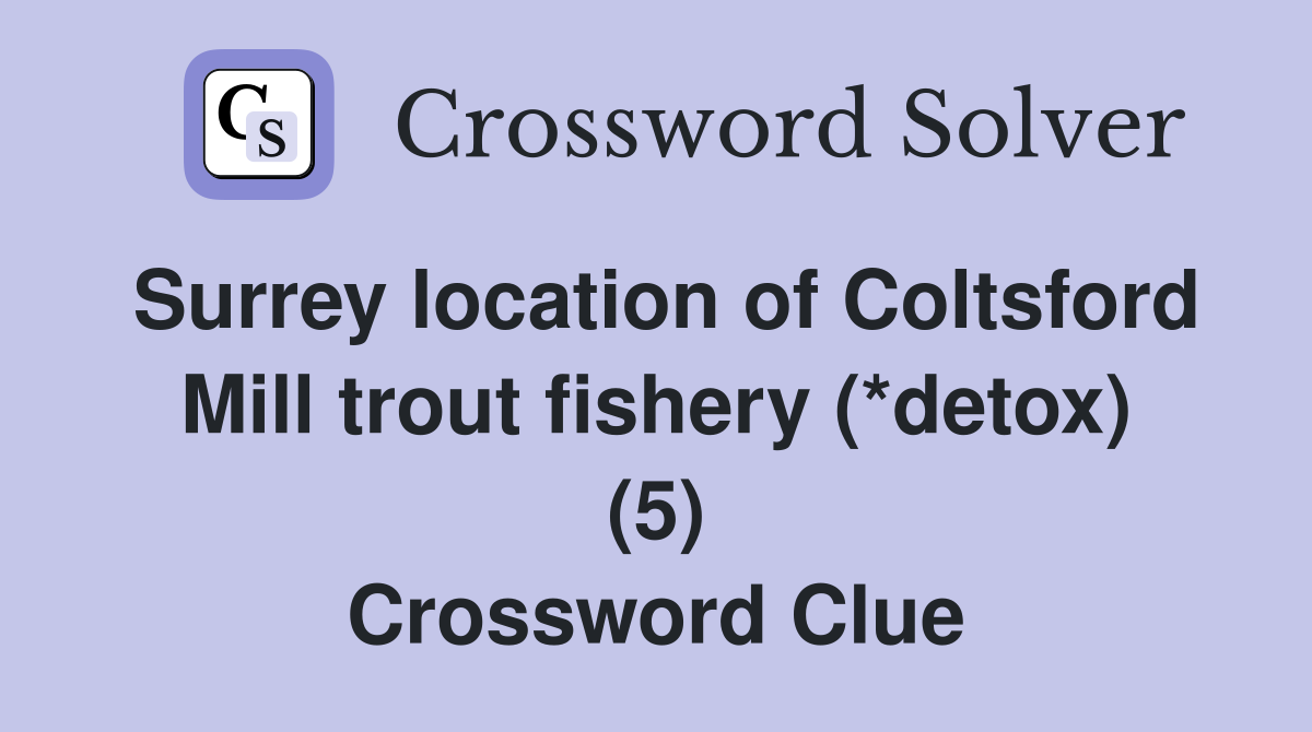 Surrey location of Coltsford Mill trout fishery (*detox) (5) Crossword Clue