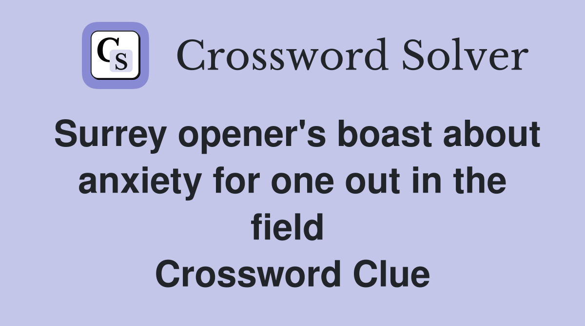 Surrey opener's boast about anxiety for one out in the field  Crossword Clue