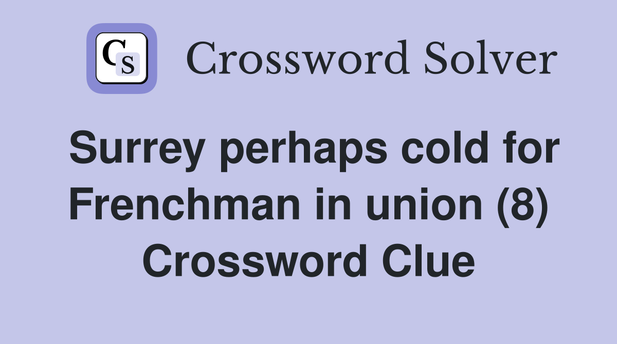 Surrey perhaps cold for Frenchman in union (8) Crossword Clue