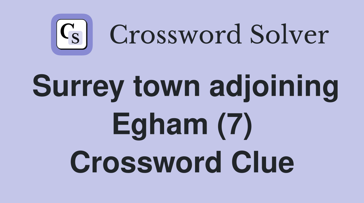 Surrey town adjoining Egham (7) Crossword Clue