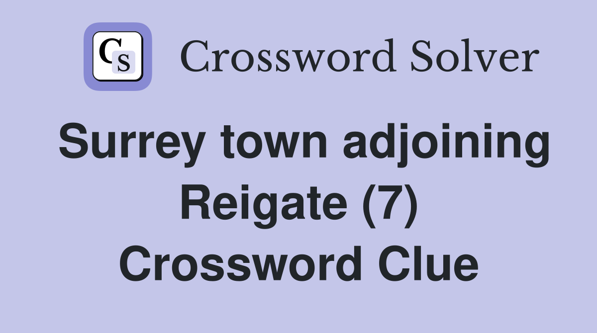 Surrey town adjoining Reigate (7) Crossword Clue